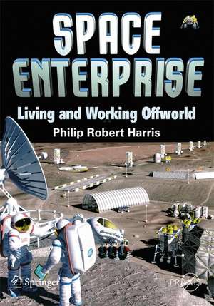 Space Enterprise: Living and Working Offworld in the 21st Century de Phillip Harris