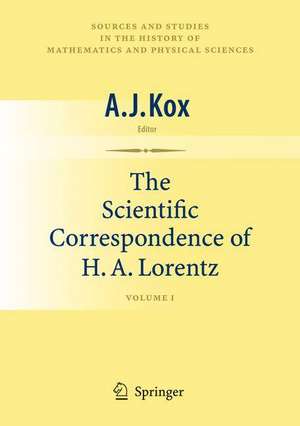 The Scientific Correspondence of H.A. Lorentz: Volume I de A.J. Kox