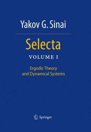 Selecta I: Ergodic Theory and Dynamical Systems de Yakov G Sinai