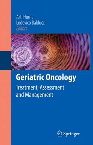 Geriatric Oncology: Treatment, Assessment and Management de Arti Hurria