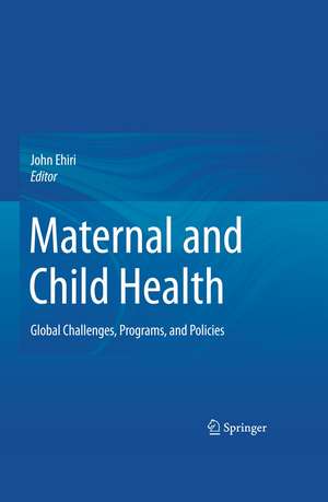 Maternal and Child Health: Global Challenges, Programs, and Policies de John Ehiri