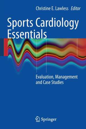 Sports Cardiology Essentials: Evaluation, Management and Case Studies de Christine E. Lawless