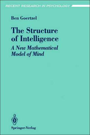 The Structure of Intelligence: A New Mathematical Model of Mind de Ben Goertzel