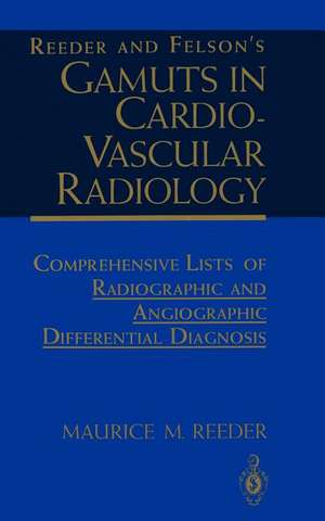 Reeder and Felson’s Gamuts in Cardiovascular Radiology: Comprehensive Lists of Radiographic and Angiographic Differential Diagnosis de Maurice M. Reeder