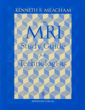 The MRI Study Guide for Technologists de Kenneth S. Meacham