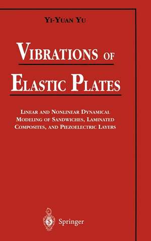 Vibrations of Elastic Plates: Linear and Nonlinear Dynamical Modeling of Sandwiches, Laminated Composites, and Piezoelectric Layers de Yi-Yuan Yu