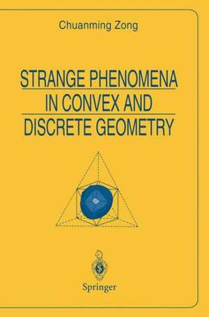 Strange Phenomena in Convex and Discrete Geometry de Chuanming Zong