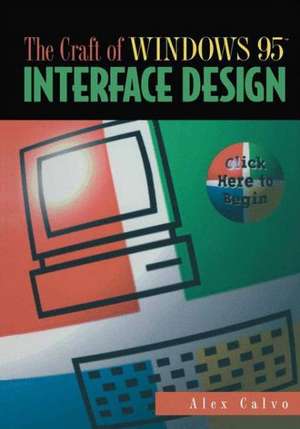 The Craft of Windows 95™ Interface Design: Click Here to Begin de Alex Calvo