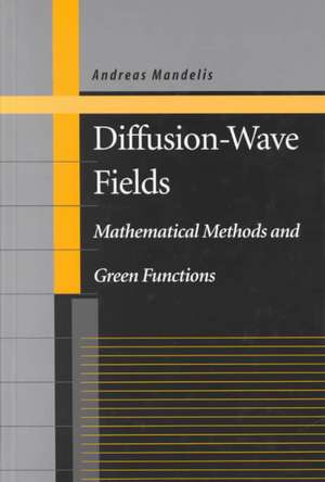 Diffusion-Wave Fields: Mathematical Methods and Green Functions de Andreas Mandelis