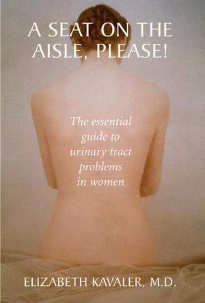 A Seat on the Aisle, Please!: The Essential Guide to Urinary Tract Problems in Women de Elizabeth Kavaler