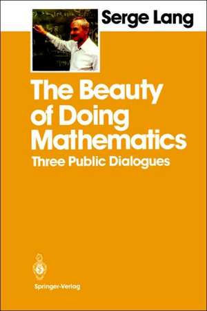 The Beauty of Doing Mathematics: Three Public Dialogues de Serge Lang