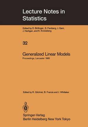 Generalized Linear Models: Proceedings of the GLIM 85 Conference held at Lancaster, UK, Sept. 16–19, 1985 de Robert Gilchrist