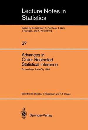 Advances in Order Restricted Statistical Inference: Proceedings of the Symposium on Order Restricted Statistical Inference held in Iowa City, Iowa, September 11–13, 1985 de Richard Dykstra