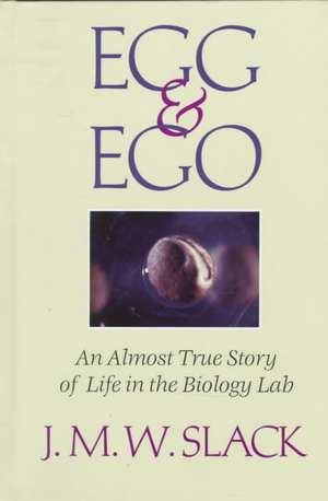 Egg & Ego: An Almost True Story of Life in the Biology Lab de J. M. W. Slack