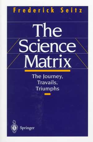 The Science Matrix: The Journey, Travails, Triumphs de Frederick Seitz