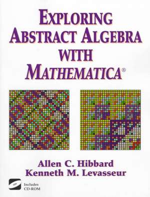 Exploring Abstract Algebra With Mathematica® de Allen C. Hibbard