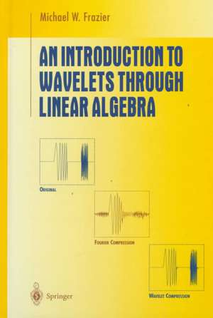 An Introduction to Wavelets Through Linear Algebra de Michael W. Frazier