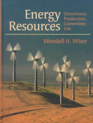 Energy Resources: Occurrence, Production, Conversion, Use de Wendell H. Wiser