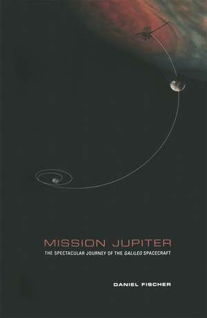 Mission Jupiter: The Spectacular Journey of the Galileo Spacecraft de Daniel Fischer