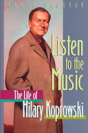 Listen to the Music: The Life of Hilary Koprowski de Roger Vaughan