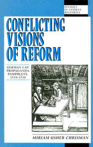 Conflicting Visions of Reform: German Lay Propaganda Pamphlets, 1519-1530 de Miriam Usher Chrisman