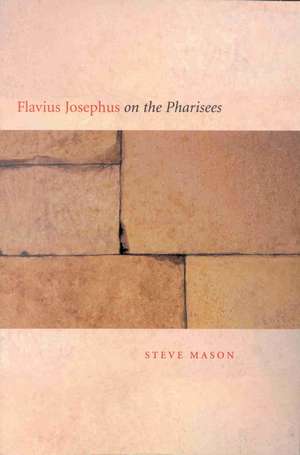 Flavius Josephus on the Pharisees: A Composition-Critical Study de Steve Mason