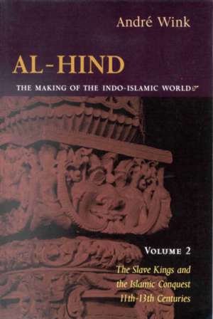 Al-Hind, Volume 2 Slave Kings and the Islamic Conquest, 11th-13th Centuries de André Wink