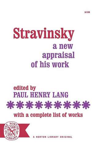 Stravinsky – A New Appraisal of His Work : With a Complete List of Works de Paul Henry Lang