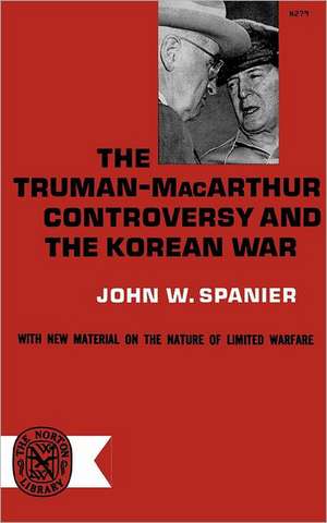 The Truman–MacArthur Controversy and the Korean War de John W. Spanier