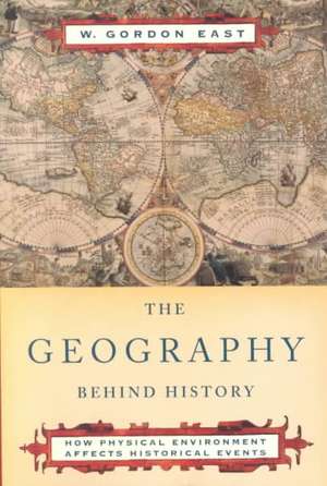 The Geography Behind History de W. Gordon East