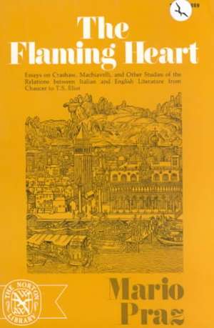 The Flaming Heart – Essays on Crashaw, Machiavelli, and Other Studies of the Relations between Italian and English Literature from Chauce de M Praz