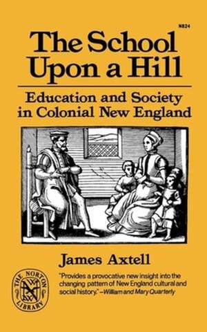 The School Upon a Hill – Education and Society in Colonial New England de J Axtell