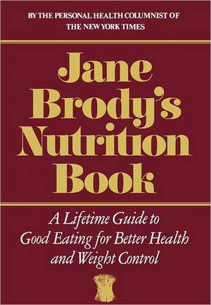 Jane Brody′s Nutrition Book – A Lifetime Guide to Good Eating for Better Health and Weight Control de J. Brody