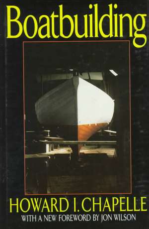 Boatbuilding – A Complete Handbook of Wooden Boat Construction de Howard I. Chapelle