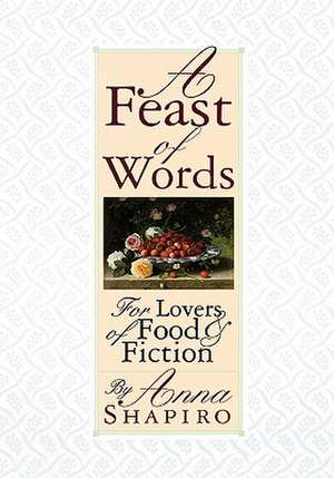 A Feast of Words – For Lovers of Food and Fiction de Anna Shapiro