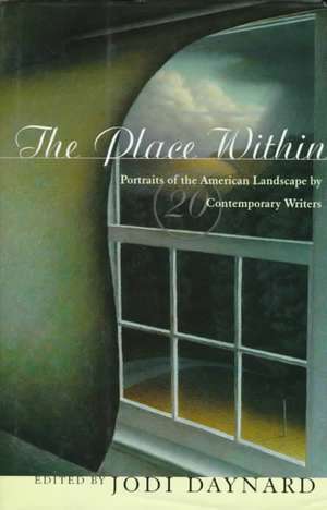 The Place Within – Portraits of the American Landscape by 20 Contemporary Writers de Jodi Daynard