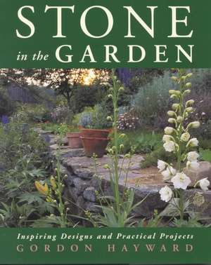 Stone in the Garden – Inspiring Designs and Practical Projects de Gordon Hayward