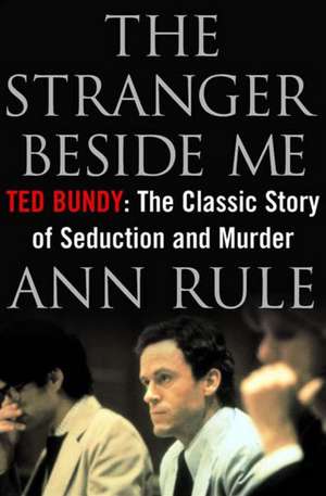 The Stranger Beside Me – Ted Bundy – The Classic Case of Serial Murder – 20th Anniversary de Ann Rule