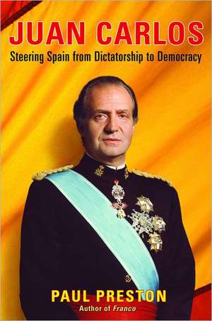 Juan Carlos – Steering Spain from Dictatorship to Democracy de Paul Preston