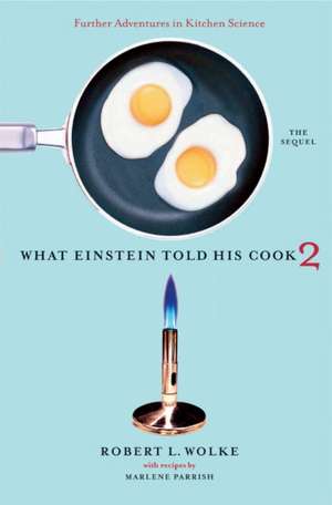 What Einstein Told His Cook 2 – The Sequel – Further Adventures in Kitchen Science de Robert L. Wolke