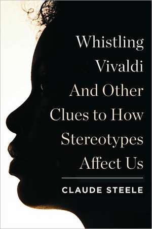 Whistling Vivaldi – And Other Clues to How Stereotypes Affect Us de Claude Steele