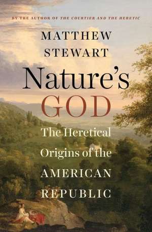 Nature′s God – The Heretical Origins of the American Republic de Matthew Stewart