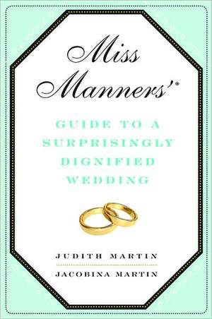 Miss Manners′ Guide to a Surprisingly Dignified Wedding de Jacobina Martin