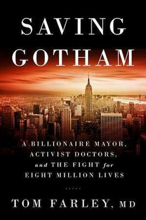 Saving Gotham – A Billionaire Mayor, Activist Doctors, and the Fight for Eight Million Lives de Tom Farley