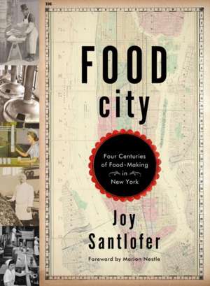 Food City – Four Centuries of Food–Making in New York de Joy Santlofer