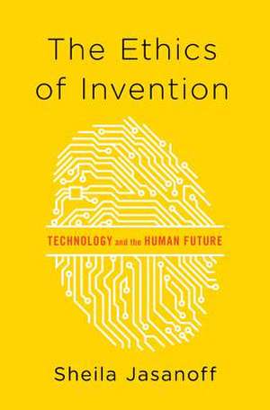 The Ethics of Invention – Technology and the Human Future de Sheila Jasanoff