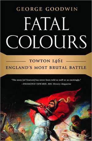 Fatal Colours: Towton 1461 - England's Most Brutal Battle de George Goodwin