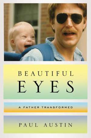 Beautiful Eyes – A Father Transformed de Paul Austin