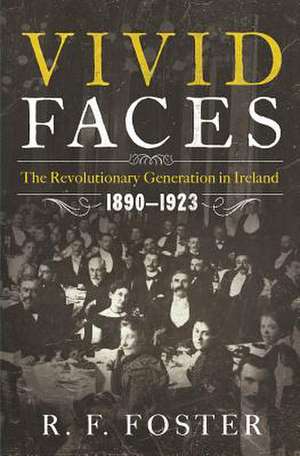 Vivid Faces – The Revolutionary Generation in Ireland, 1890–1923 de R. F. Foster