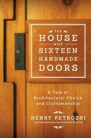 The House with Sixteen Handmade Doors – A Tale of Architectural Choice and Craftsmanship de Henry Petroski